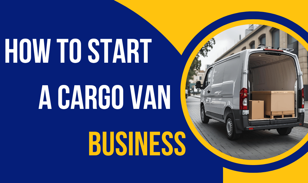 How to Start a Cargo Van Business
